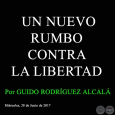 UN NUEVO RUMBO CONTRA LA LIBERTAD - Por GUIDO RODRÍGUEZ ALCALÁ - Miércoles, 28 de Junio de 2017